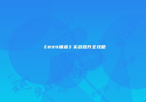 《899捕鱼》实战提升全攻略