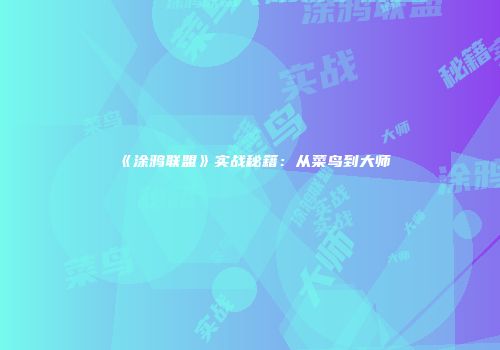 《涂鸦联盟》实战秘籍：从菜鸟到大师