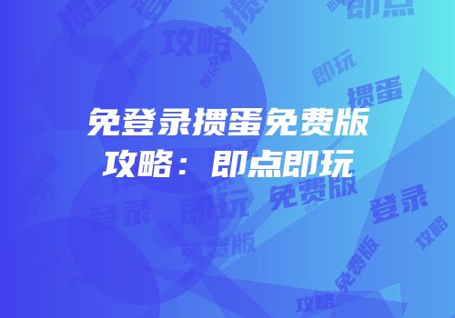 免登录掼蛋免费版攻略：即点即玩