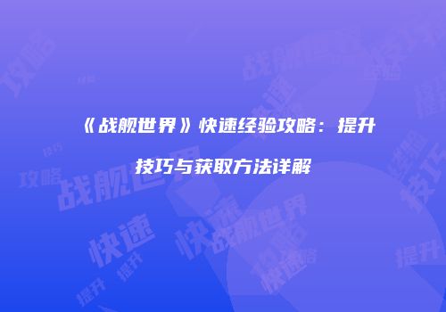 《战舰世界》快速经验攻略：提升技巧与获取方法详解