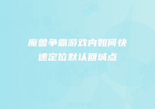魔兽争霸游戏内如何快速定位默认回城点