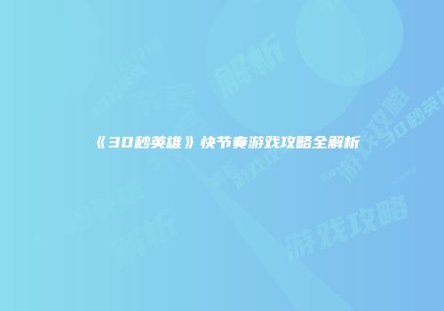 《30秒英雄》快节奏游戏攻略全解析