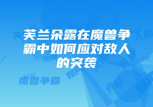 芙兰朵露在魔兽争霸中如何应对敌人的突袭