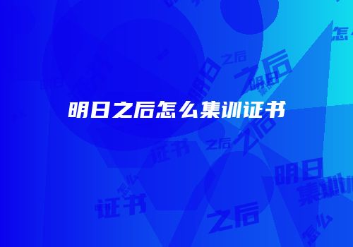 明日之后怎么集训证书