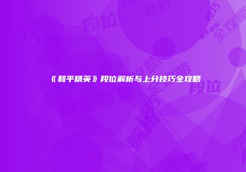 《和平精英》段位解析与上分技巧全攻略