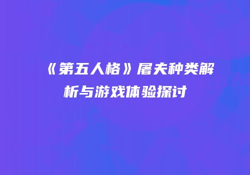 《第五人格》屠夫种类解析与游戏体验探讨
