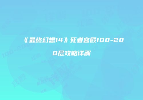 《最终幻想14》死者宫殿100-200层攻略详解