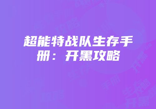 超能特战队生存手册：开黑攻略