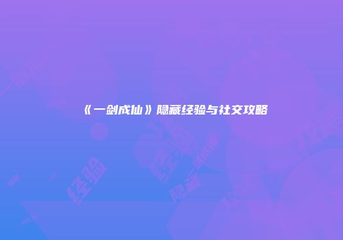 《一剑成仙》隐藏经验与社交攻略