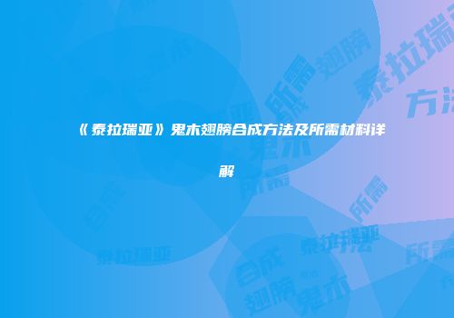 《泰拉瑞亚》鬼木翅膀合成方法及所需材料详解