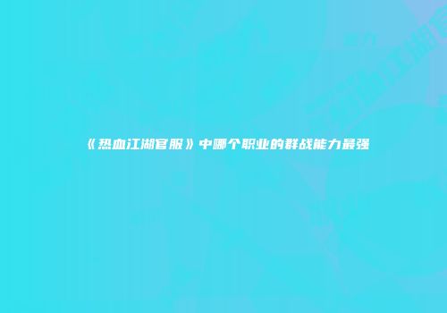 《热血江湖官服》中哪个职业的群战能力最强