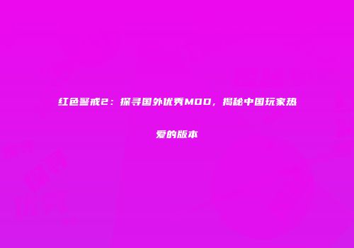 红色警戒2：探寻国外优秀MOD，揭秘中国玩家热爱的版本