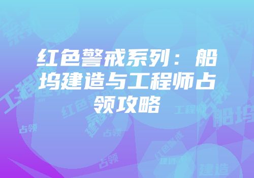 红色警戒系列：船坞建造与工程师占领攻略