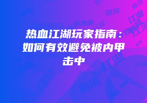 热血江湖玩家指南：如何有效避免被内甲击中