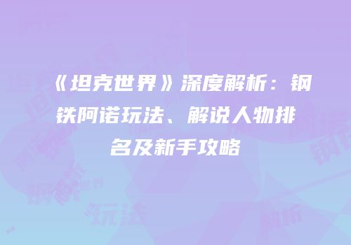 《坦克世界》深度解析：钢铁阿诺玩法、解说人物排名及新手攻略