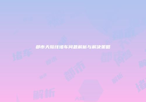 都市天际线堵车问题解析与解决策略