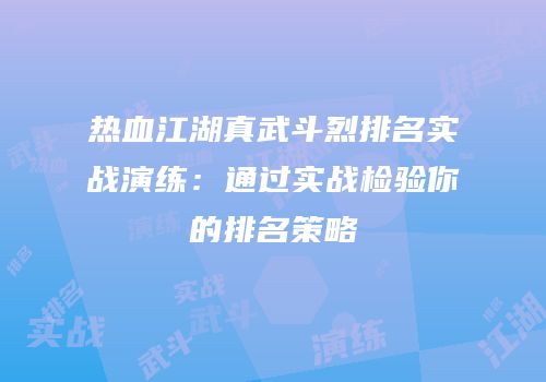 热血江湖真武斗烈排名实战演练：通过实战检验你的排名策略