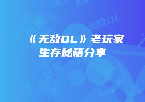 《无敌OL》老玩家生存秘籍分享