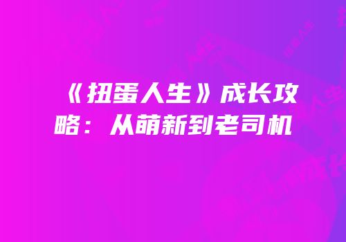 《扭蛋人生》成长攻略：从萌新到老司机