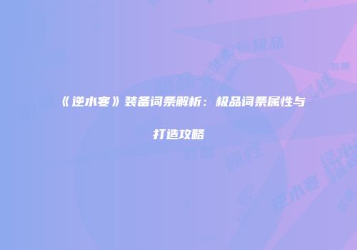 《逆水寒》装备词条解析：极品词条属性与打造攻略
