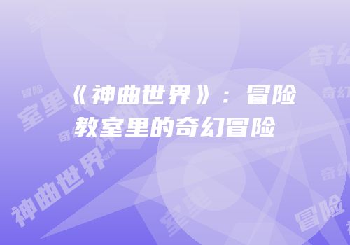 《神曲世界》：冒险教室里的奇幻冒险