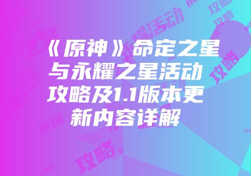 《原神》命定之星与永耀之星活动攻略及1.1版本更新内容详解