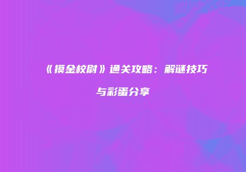《摸金校尉》通关攻略：解谜技巧与彩蛋分享