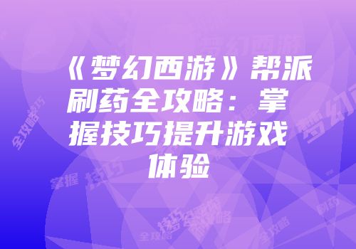 《梦幻西游》帮派刷药全攻略：掌握技巧提升游戏体验