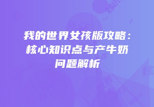 我的世界女孩版攻略：核心知识点与产牛奶问题解析