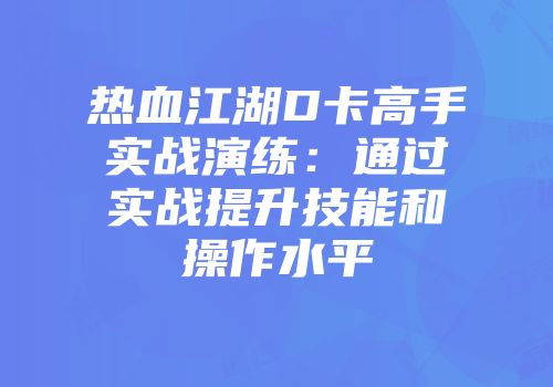 热血江湖D卡高手实战演练：通过实战提升技能和操作水平