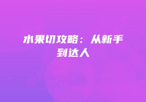 水果切攻略：从新手到达人