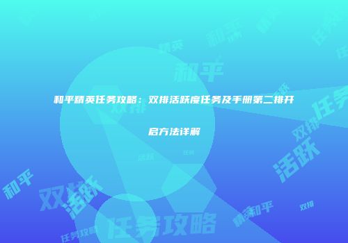 和平精英任务攻略：双排活跃度任务及手册第二排开启方法详解