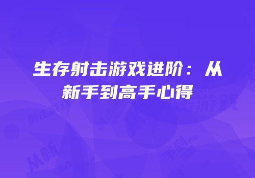 生存射击游戏进阶：从新手到高手心得