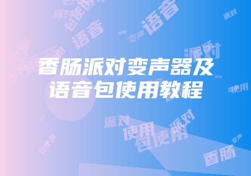 香肠派对变声器及语音包使用教程