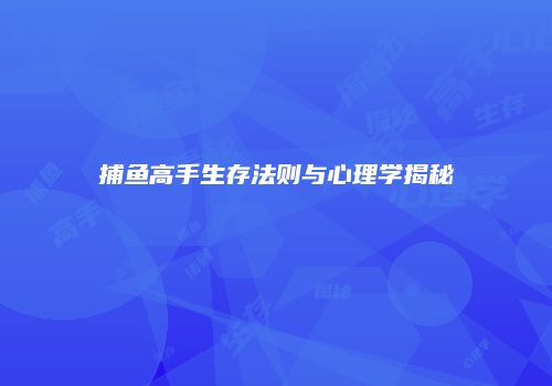 捕鱼高手生存法则与心理学揭秘