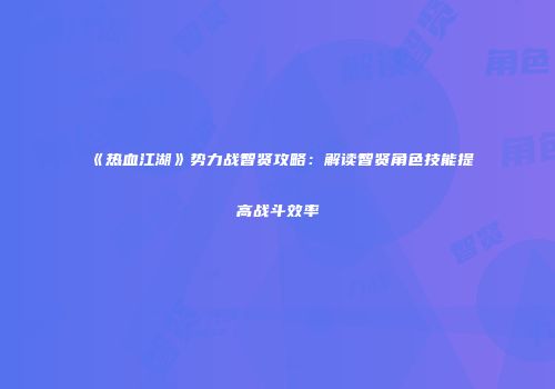 《热血江湖》势力战智贤攻略:解读智贤角色技能提高战斗效率