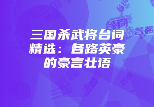 三国杀武将台词精选：各路英豪的豪言壮语