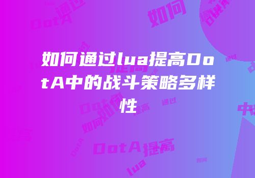 如何通过lua提高DotA中的战斗策略多样性