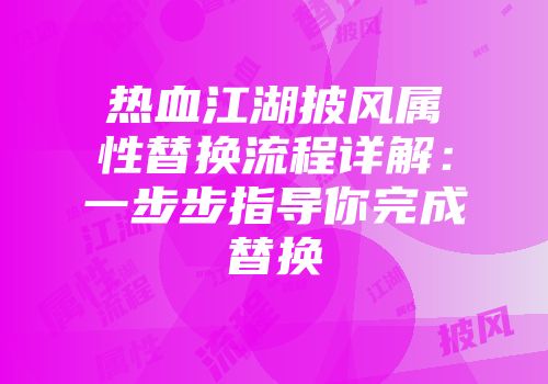 热血江湖披风属性替换流程详解：一步步指导你完成替换