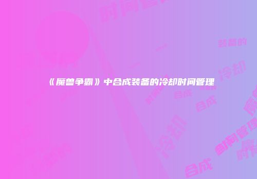 《魔兽争霸》中合成装备的冷却时间管理