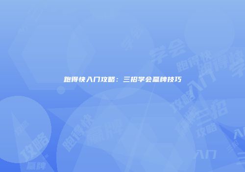 跑得快入门攻略：三招学会赢牌技巧