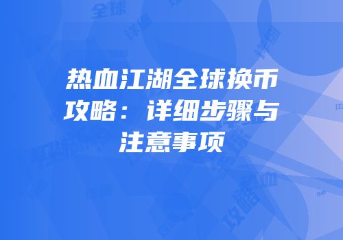 热血江湖全球换币攻略：详细步骤与注意事项