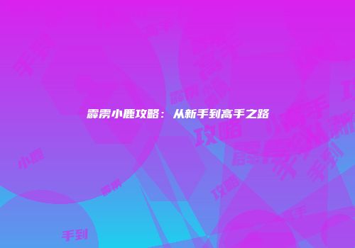 霹雳小鹿攻略：从新手到高手之路
