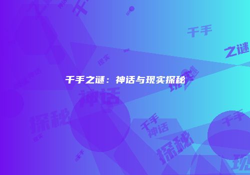 千手之谜：神话与现实探秘