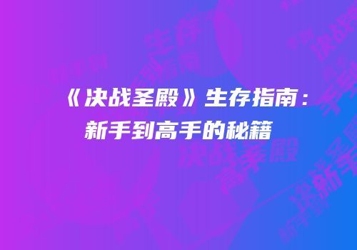 《决战圣殿》生存指南：新手到高手的秘籍
