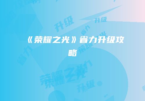 《荣耀之光》省力升级攻略