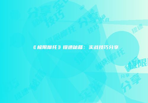 《极限摩托》提速秘籍：实战技巧分享