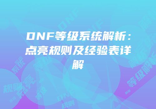 DNF等级系统解析：点亮规则及经验表详解