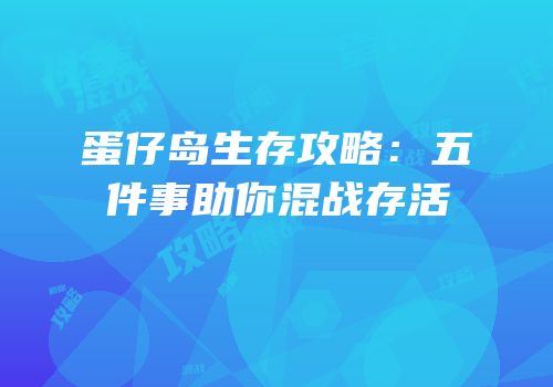 蛋仔岛生存攻略：五件事助你混战存活