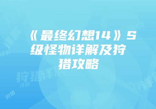 《最终幻想14》S级怪物详解及狩猎攻略